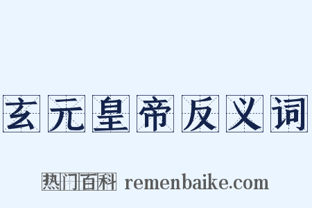 玄元皇帝反义词是什么意思的图片